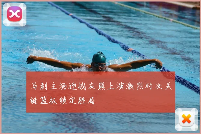 马刺主场迎战灰熊上演激烈对决关键篮板锁定胜局