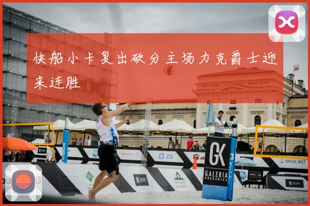 快船小卡复出砍分主场力克爵士迎来连胜