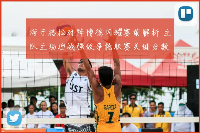 海于格松对阵博德闪耀赛前解析 主队主场迎战强敌争抢联赛关键分数