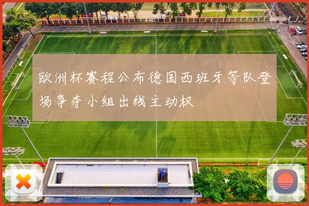 欧洲杯赛程公布德国西班牙等队登场争夺小组出线主动权