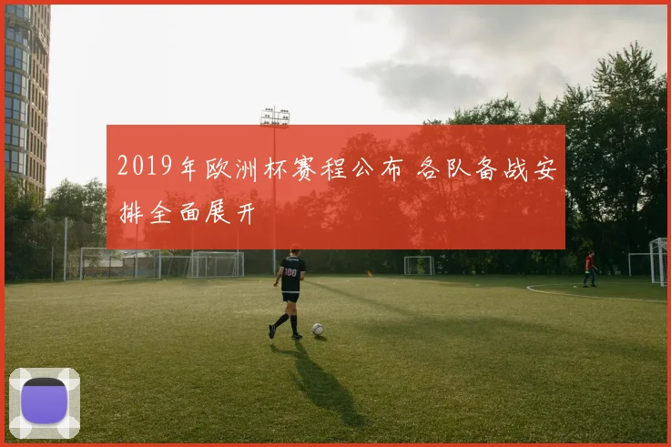 2019年欧洲杯赛程公布 各队备战安排全面展开