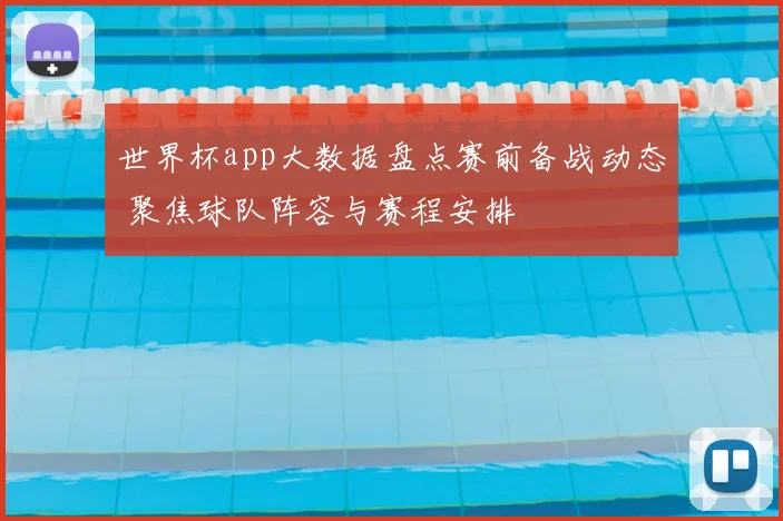 世界杯app大数据盘点赛前备战动态 聚焦球队阵容与赛程安排