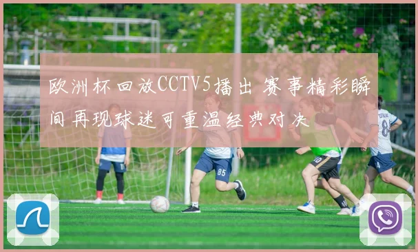 欧洲杯回放CCTV5播出 赛事精彩瞬间再现球迷可重温经典对决