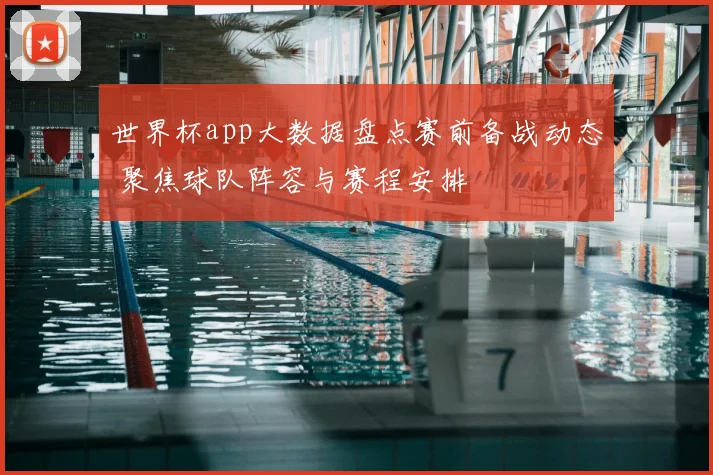 世界杯app大数据盘点赛前备战动态 聚焦球队阵容与赛程安排