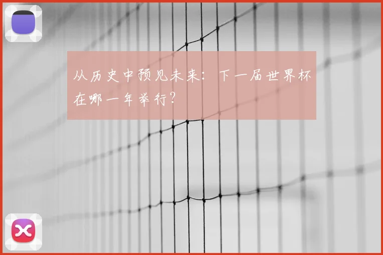 从历史中预见未来:下一届世界杯在哪一年举行?